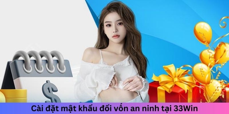 Cài đặt mật khẩu đổi vốn an ninh tại 33WIN
